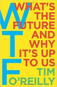 Тим О'Рейлли - WTF: What's The Future and Why It's Up To Us