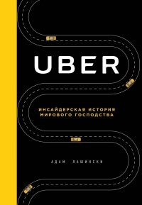 Адам Лашински - Uber. Инсайдерская история мирового господства