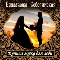 Елизавета Соболянская - Купите мужа для Леди