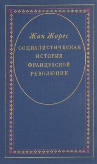 Жан Жорес - Социалистическая история Французской революции. В 6-ти томах. Том 1. Учредительное собрание (1789–1791). Книга 2