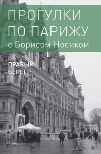 Борис Носик - Прогулки по Парижу с Борисом Носиком. Книга 2: Правый берег