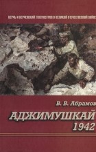 Всеволод Абрамов - Аджимушкай 1942