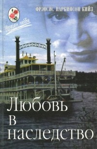 Фрэнсис Паркинсон Кийз - Любовь в наследство, или Пароходная готика. Книга 1