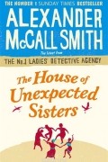 Alexander McCall Smith - The House of Unexpected Sisters