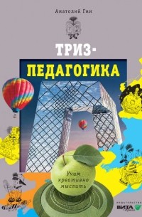 Анатолий Гин - Триз - педагогика: учим креативно мыслить