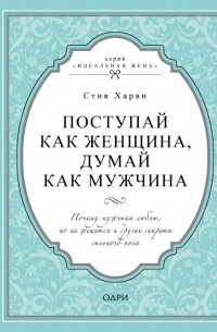 Стив Харви - Поступай как женщина, думай как мужчина. Почему мужчины любят, но не женятся и другие секреты сильного пола