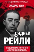 Кук Эндрю - Сидней Рейли. Подлинная история «короля шпионов»