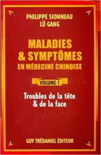  - Maladies et symptômes en médecine chinoise. Tome 1. Troubles de la tête et de la face