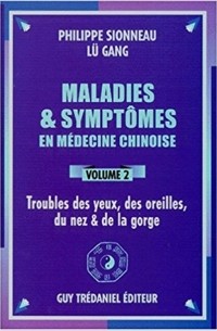  - Maladies et symptômes en médecine chinoise. Tome 2. Troubles des yeux, des oreilles, du nez et de la gorge