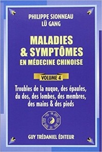  - Maladies et symptômes en médecine chinoise. Tome 4. Troubles de la nuque, des épaules, du dos, des lombes, des membres, des mains et des pieds