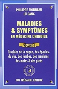  - Maladies et symptômes en médecine chinoise. Tome 4. Troubles de la nuque, des épaules, du dos, des lombes, des membres, des mains et des pieds