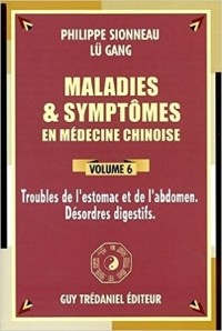  - Maladies et symptômes en médecine chinoise, Tome 6: Troubles de l'estomac et de l'abdomen, désordres digestifs
