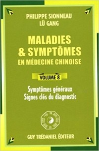  - Maladies et symptômes en médecine chinoise, Volume 8: Symptômes généraux, Signes clés du diagnostic
