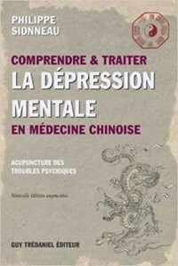 Philippe Sionneau - Comprendre et traiter la dépression mentale en médecine chinoise : Les points d'acupuncture des troubles psychiques