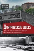 Алексей Рогачев - Дмитровское шоссе. Расцвет, упадок и большие надежды Дмитровского направления