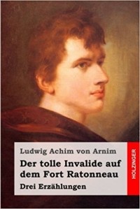 Ludwig Achim von Arnim - Der tolle Invalide auf dem Fort Ratonneau