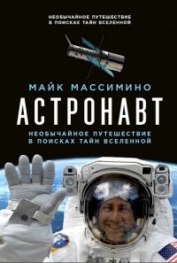 Майкл Джеймс Массимино - Астронавт. Необычайное путешествие в поисках тайн Вселенной