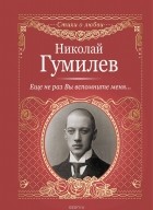 Николай Гумилёв - Еще не раз Вы вспомните меня. ..