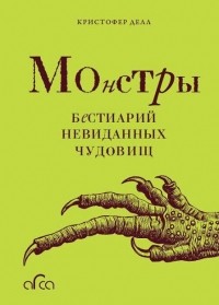 Кристофер Делл - Монстры. Бестиарий невиданных чудовищ