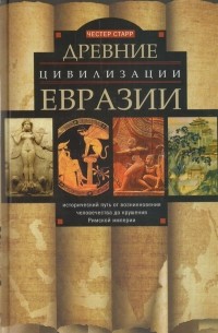 Честер Старр - Древние цивилизации Евразии. Исторический путь от возникновения человечества до крушения Римской империи