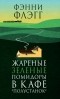 Фэнни Флэгг - Жареные зеленые помидоры в кафе «Полустанок»