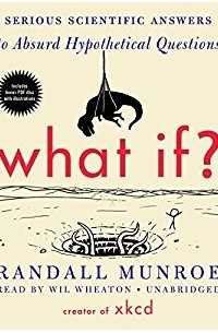 Randall Munroe - What If?: Serious Scientific Answers to Absurd Hypothetical Questions
