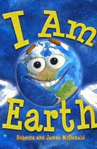 James McDonald - I Am Earth: An Earth Day Book for Kids