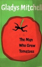 Gladys Mitchell - The Man Who Grew Tomatoes