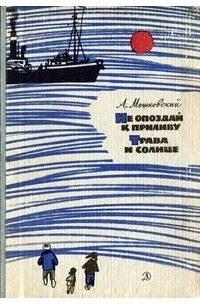 Анатолий Мошковский - Не опоздай к приливу. Трава и солнце