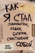 Эрик Вейнер - Как я стал знаменитым, худым, богатым, счастливым собой
