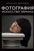 Ираклий Шанидзе - Фотография. Искусство обмана