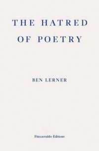 Ben Lerner - The Hatred of Poetry