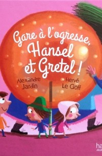  - Gare à l'ogresse Hansel et Gretel