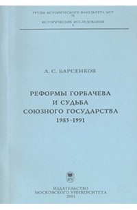 Александр Барсенков - Реформы Горбачева и судьба союзного государства. 1985-1991