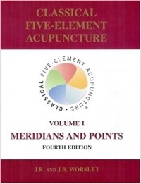 J.R. Worsley - Classical Five-Element Acupuncture: Volume I, Meridians and Points
