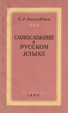 Е. А. Василевская - Словосложение в русском языке (очерки и наблюдения)
