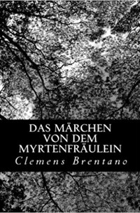 Clemens Brentano - Das Märchen von dem Myrtenfräulein