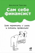 Анастасия Тарасова - Сам себе финансист. Как тратить с умом и копить правильно