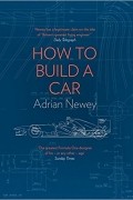 Adrian Newey - How to Build a Car: The Autobiography of the World’s Greatest Formula 1 Designer