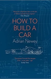 Adrian Newey - How to Build a Car: The Autobiography of the World’s Greatest Formula 1 Designer