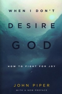 John Piper - When I Don't Desire God