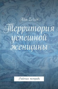 Alla Zelcer - Территория успешной женщины. Рабочая тетрадь