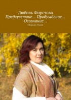 Любовь Викторовна Фирстова - Предчувствие… Пробуждение… Осознание… Сборник стихов