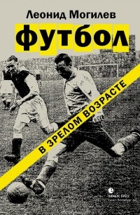 Леонид Могилев - Футбол в зрелом возрасте