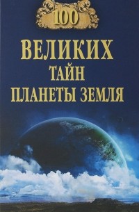 А. С. Бернацкий - 100 великих тайн планеты Земля