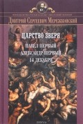 Царство зверя. Трилогия: Павел I. Александр I. 14 декабря