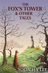 Yoon Ha Lee - The Fox's Tower and Other Tales