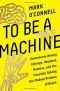 Mark O'Connell - To Be a Machine: Adventures Among Cyborgs, Utopians, Hackers, and the Futurists Solving the Modest Problem of Death