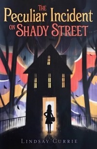 Lindsay Currie - The Peculiar Incident on Shady Street