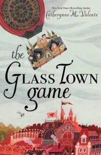 Catherynne M. Valente - The Glass Town Game